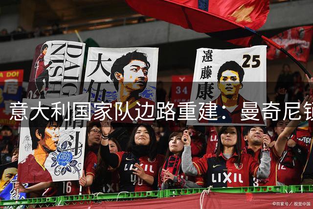 意大利国家队边路重建：曼奇尼锁定基耶萨回归
